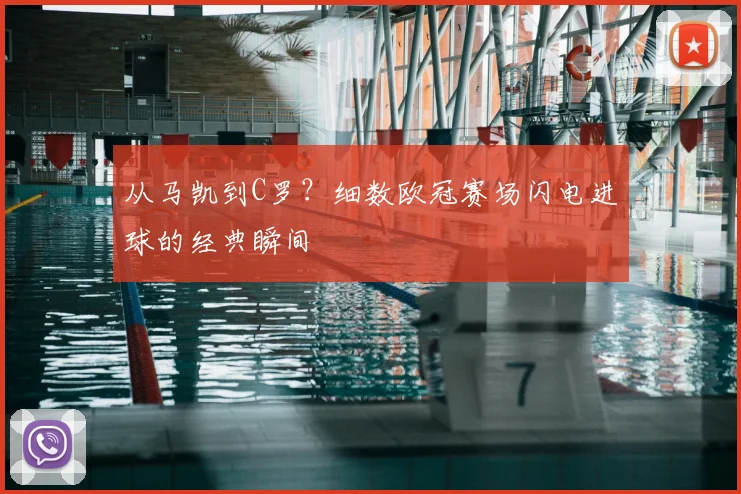 从马凯到C罗？细数欧冠赛场闪电进球的经典瞬间